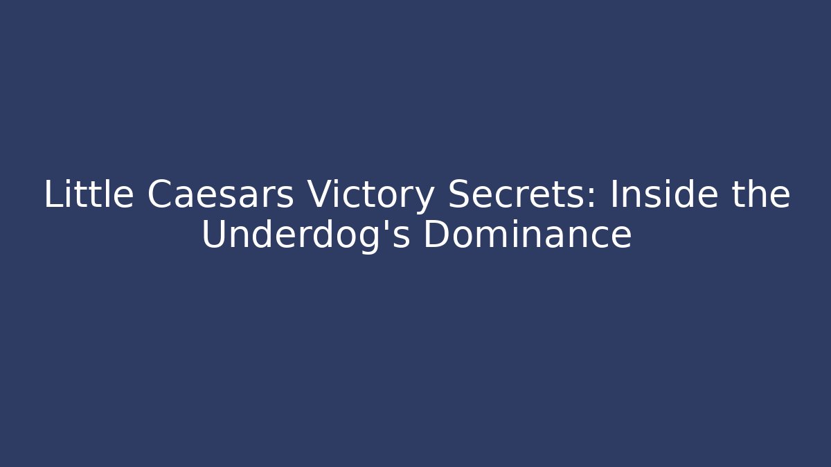 Little Caesars Victory Secrets: Inside the Underdog's Dominance