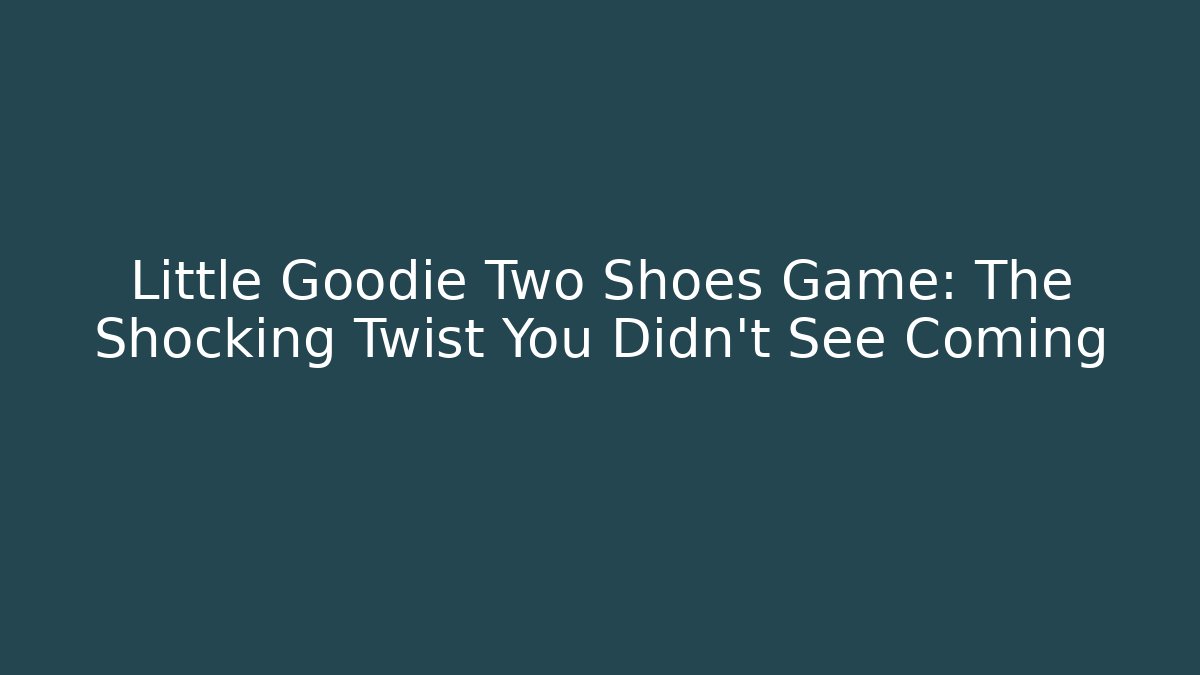 Little Goodie Two Shoes Game: The Shocking Twist You Didn't See Coming