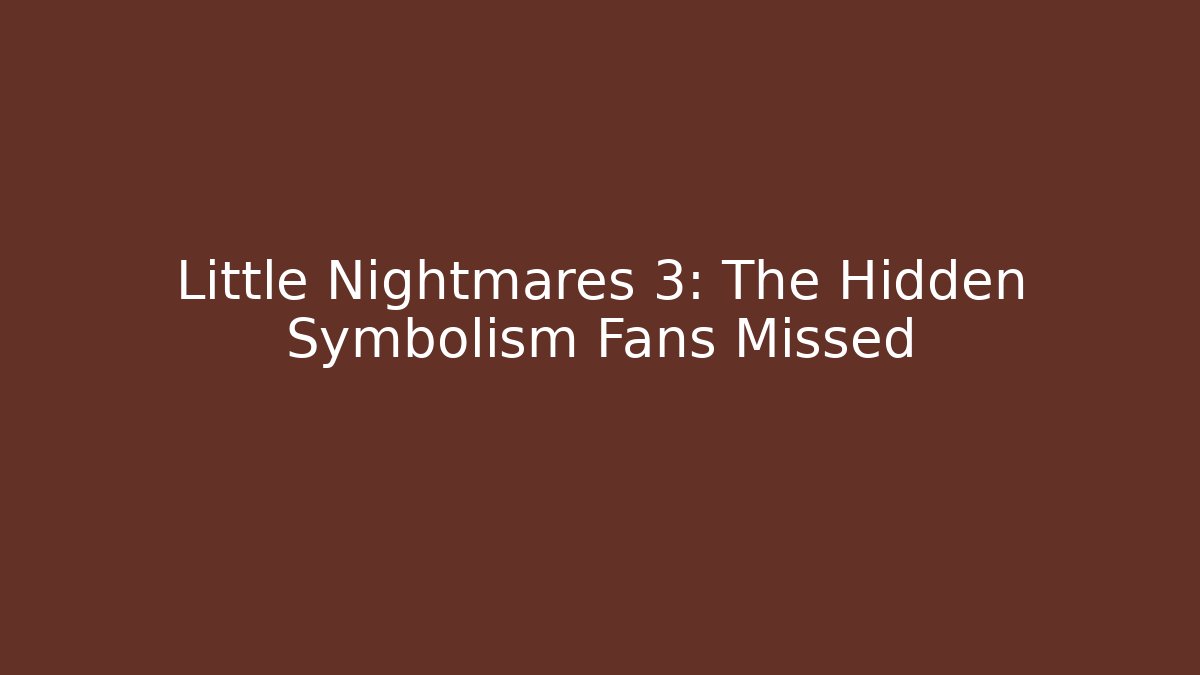 Little Nightmares 3: The Hidden Symbolism Fans Missed
