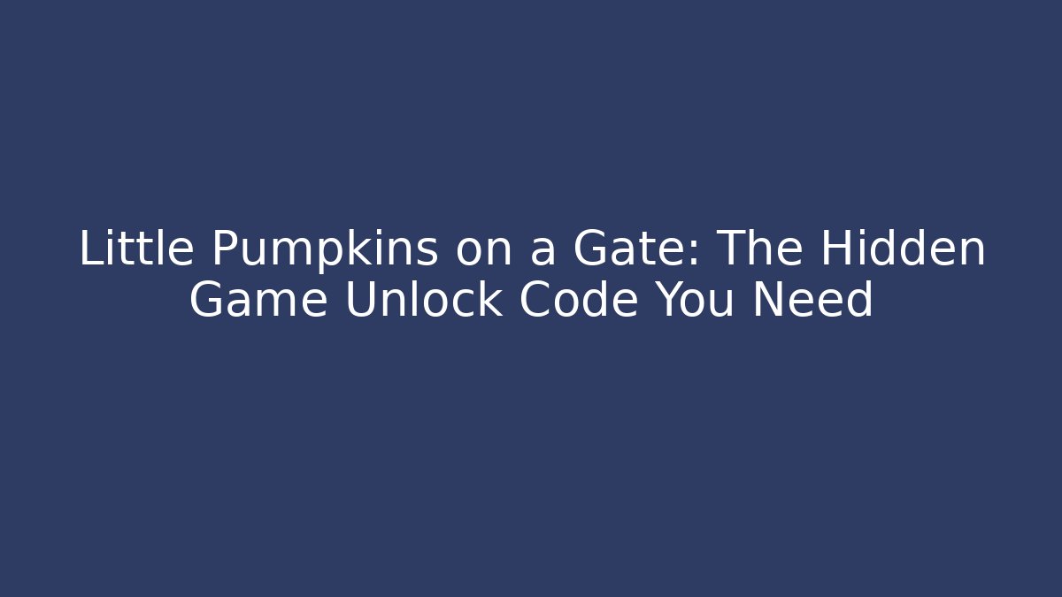 Little Pumpkins on a Gate: The Hidden Game Unlock Code You Need - The Family Holidays