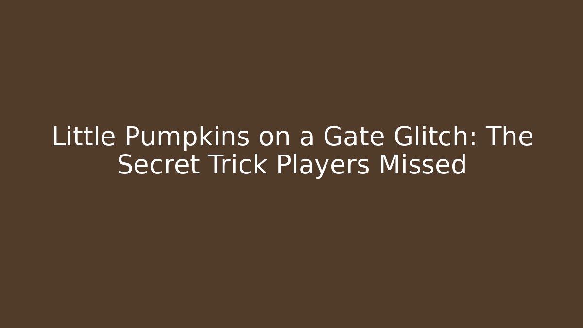 Little Pumpkins on a Gate Glitch: The Secret Trick Players Missed