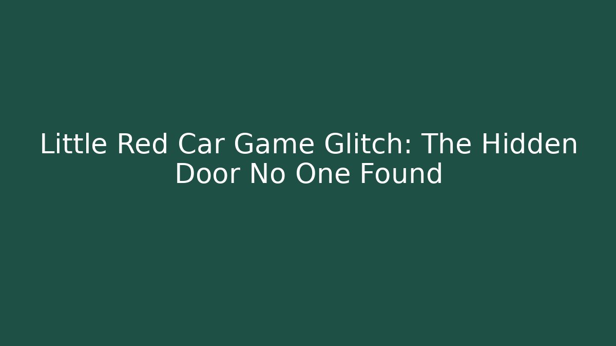 Little Red Car Game Glitch: The Hidden Door No One Found