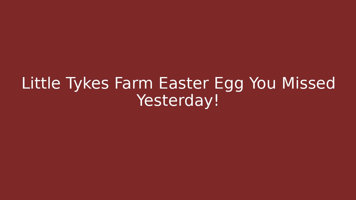 Little Tykes Farm Easter Egg You Missed Yesterday!