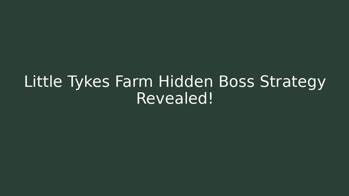 Little Tykes Farm Hidden Boss Strategy Revealed! - The Family Holidays