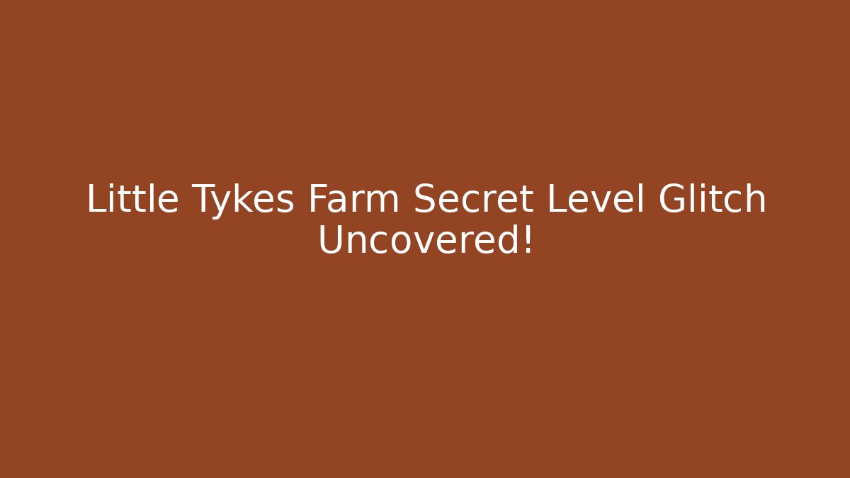 Little Tykes Farm Secret Level Glitch Uncovered!