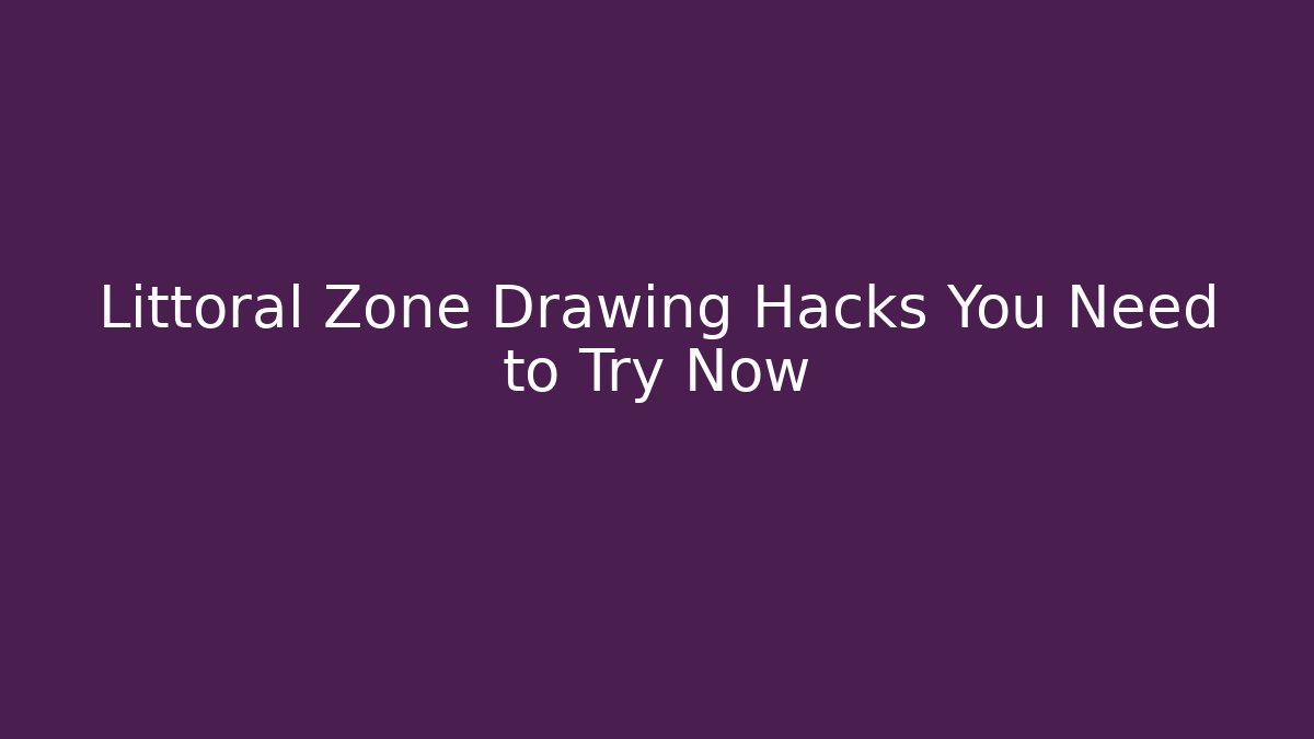 Littoral Zone Drawing Hacks You Need to Try Now