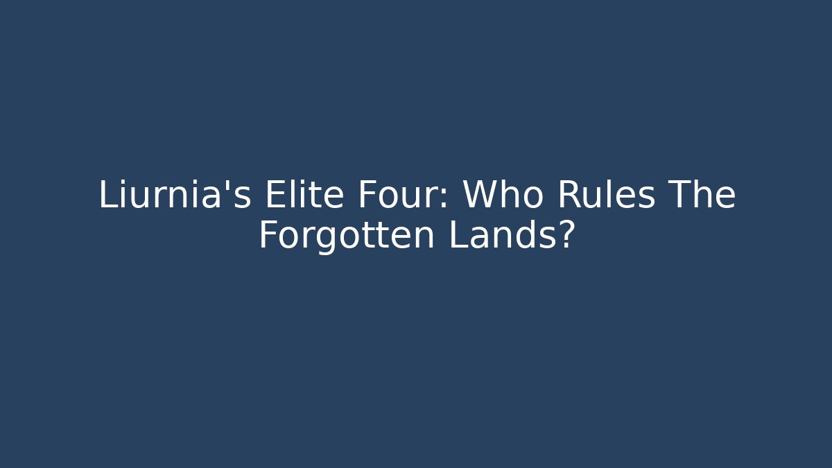 Liurnia's Elite Four: Who Rules The Forgotten Lands?