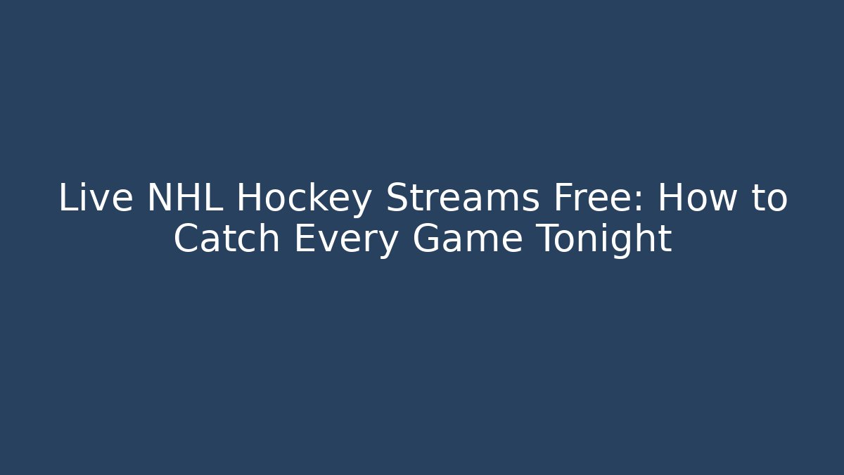 Live NHL Hockey Streams Free: How to Catch Every Game Tonight