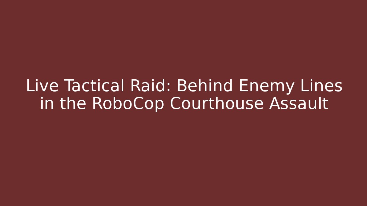 Live Tactical Raid: Behind Enemy Lines in the RoboCop Courthouse Assault - The Family Holidays