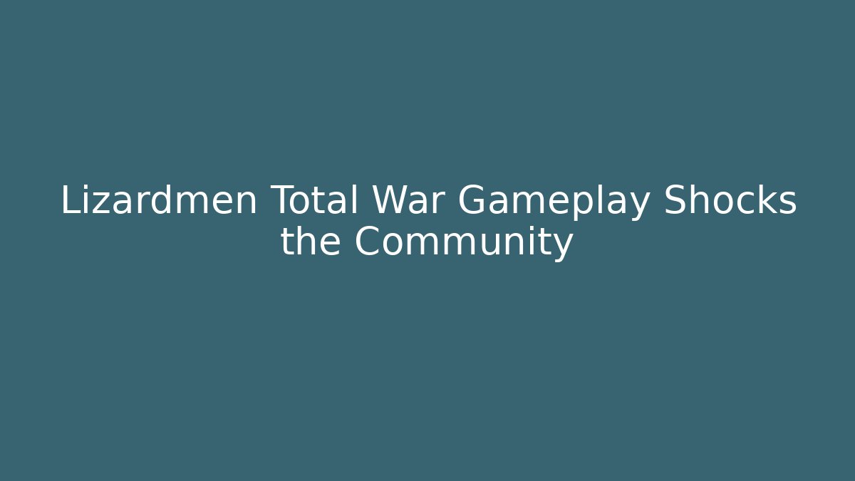 Lizardmen Total War Gameplay Shocks the Community