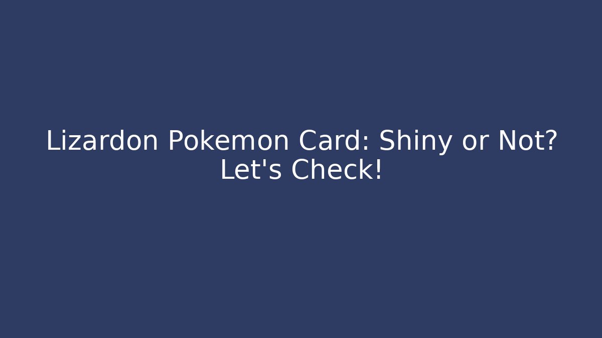 Lizardon Pokémon Card: Shiny or Not? Let’s Check!