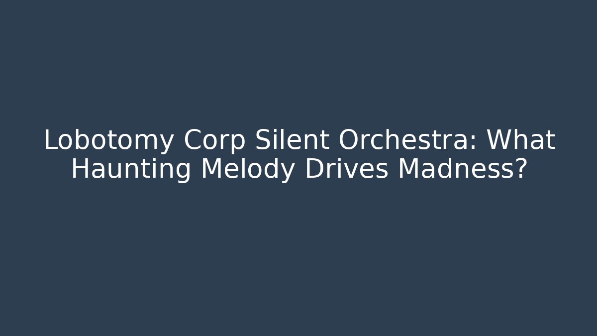 Lobotomy Corp Silent Orchestra: What Haunting Melody Drives Madness? - The Family Holidays