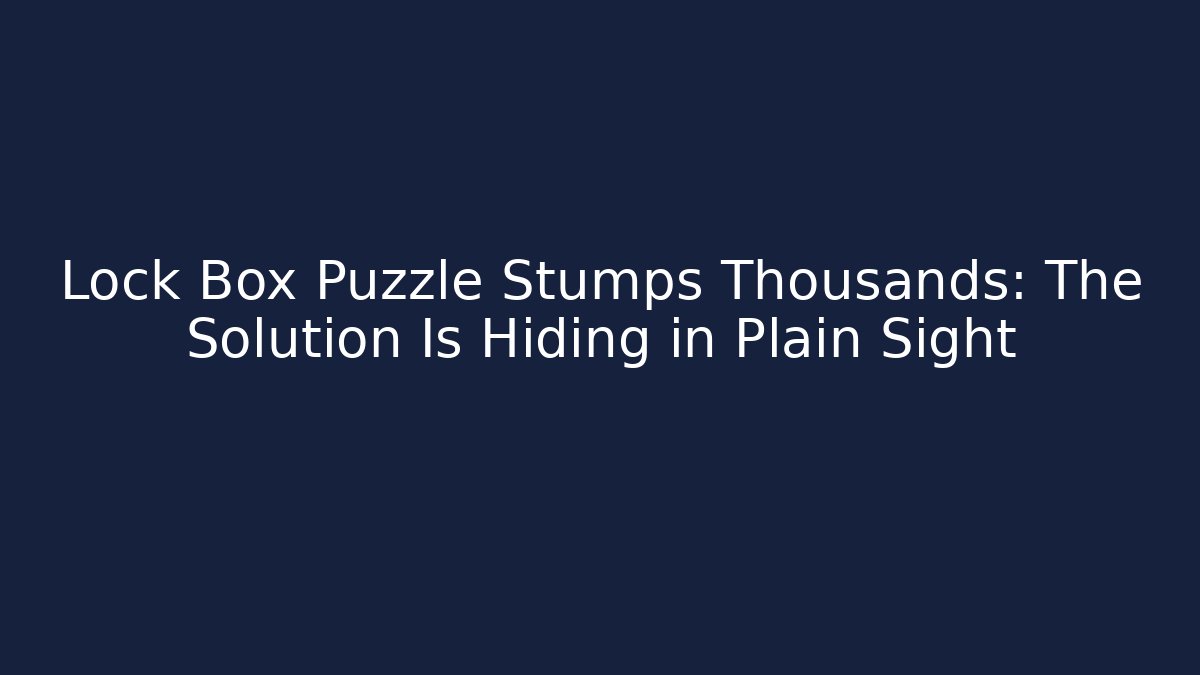 Lock Box Puzzle Stumps Thousands: The Solution Is Hiding in Plain Sight