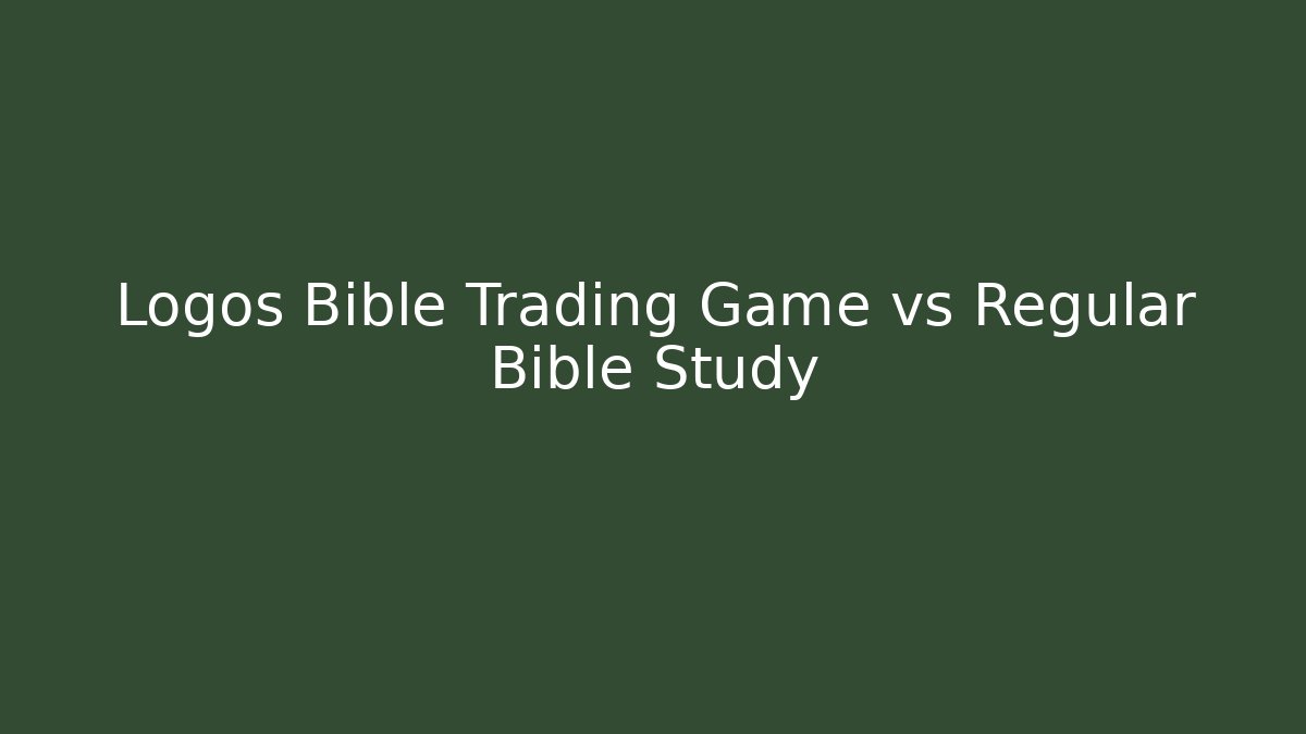 Logos Bible Trading Game vs Regular Bible Study