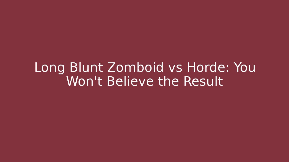 Long Blunt Zomboid vs Horde: You Won't Believe the Result