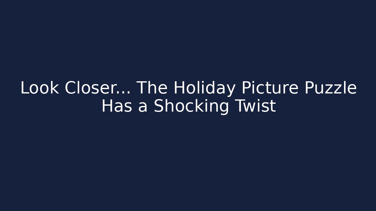 Look Closer… The Holiday Picture Puzzle Has a Shocking Twist