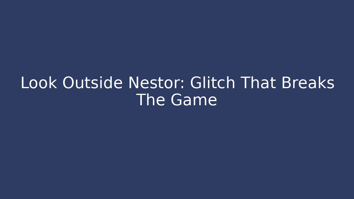 Look Outside Nestor: Glitch That Breaks The Game
