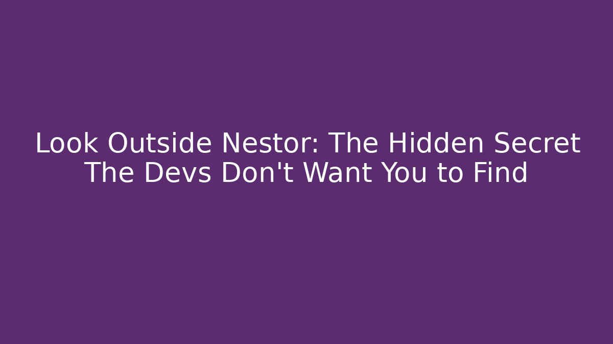 Look Outside Nestor: The Hidden Secret The Devs Don't Want You to Find