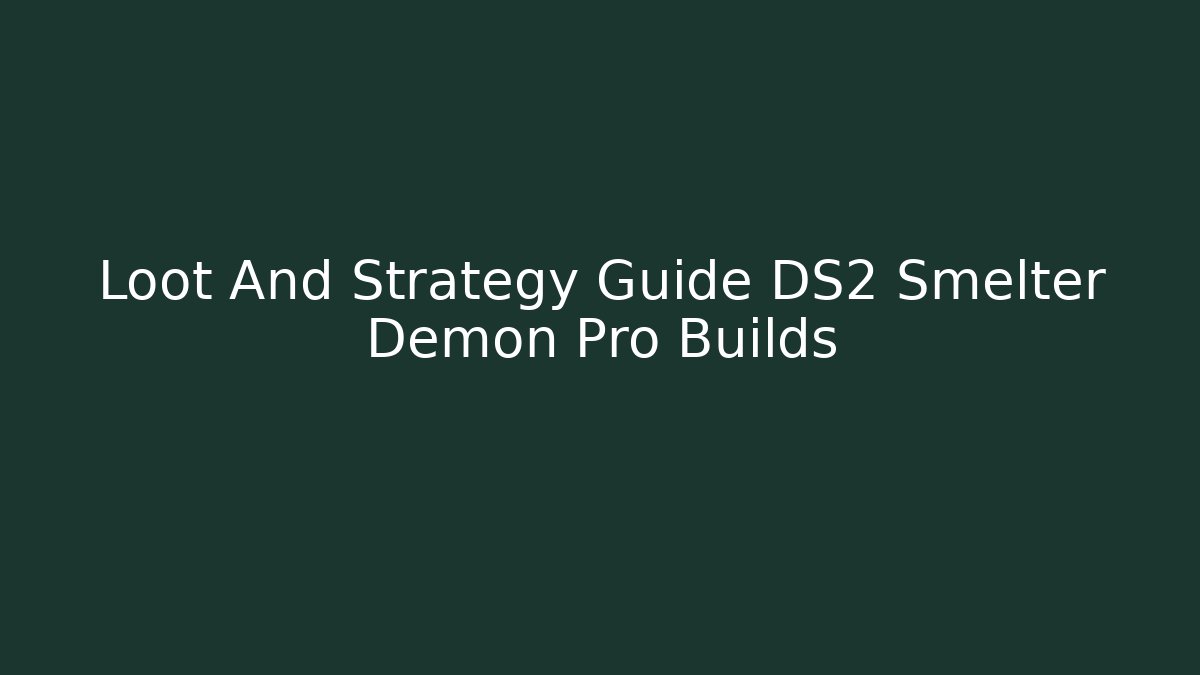 Loot And Strategy Guide DS2 Smelter Demon Pro Builds