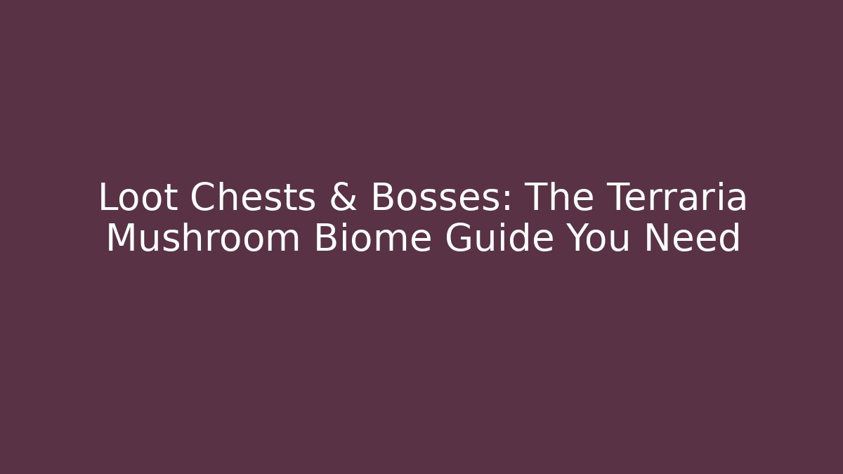 Loot Chests & Bosses: The Terraria Mushroom Biome Guide You Need
