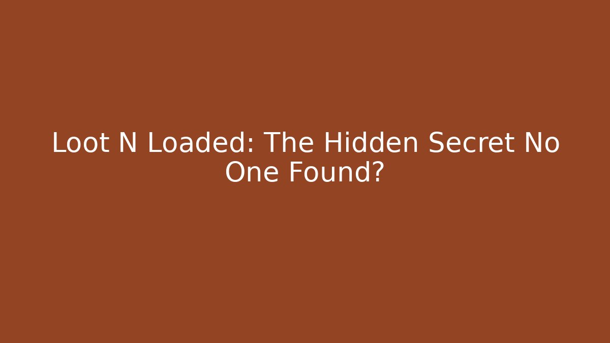 Loot N Loaded: The Hidden Secret No One Found?
