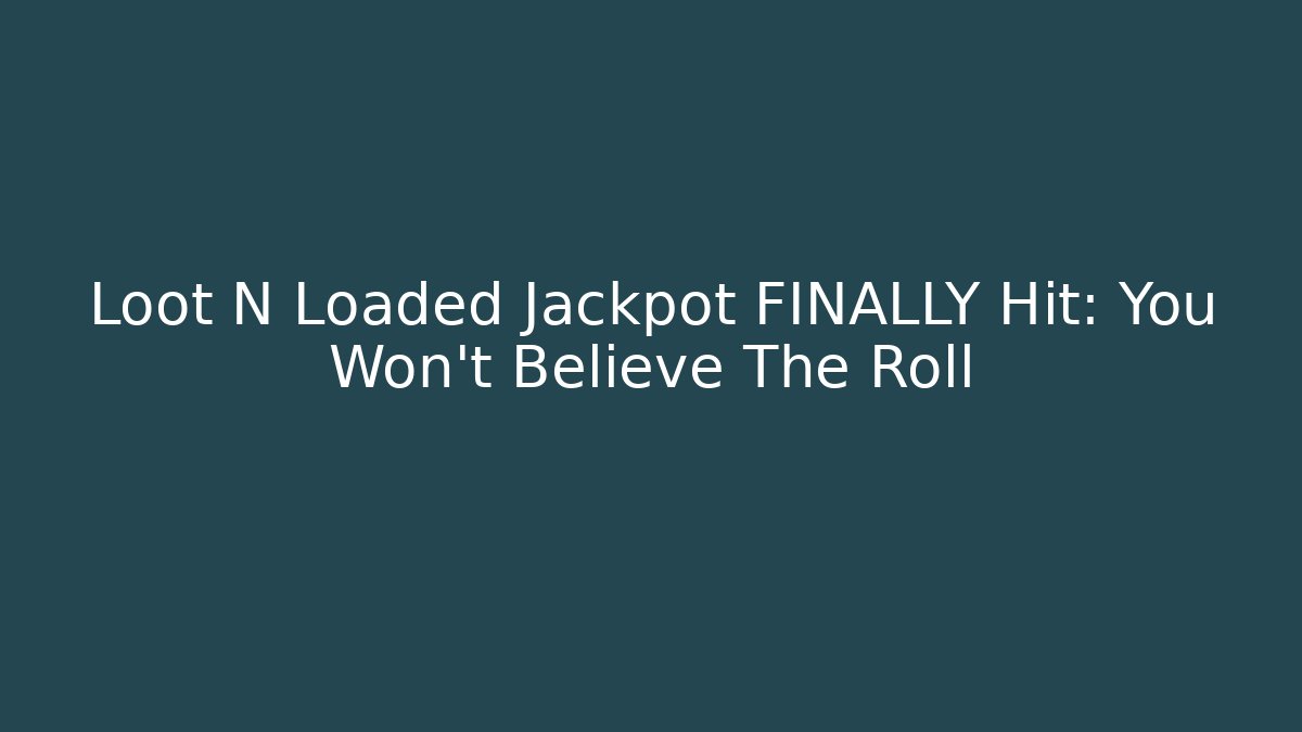 Loot N Loaded Jackpot FINALLY Hit: You Won't Believe The Roll