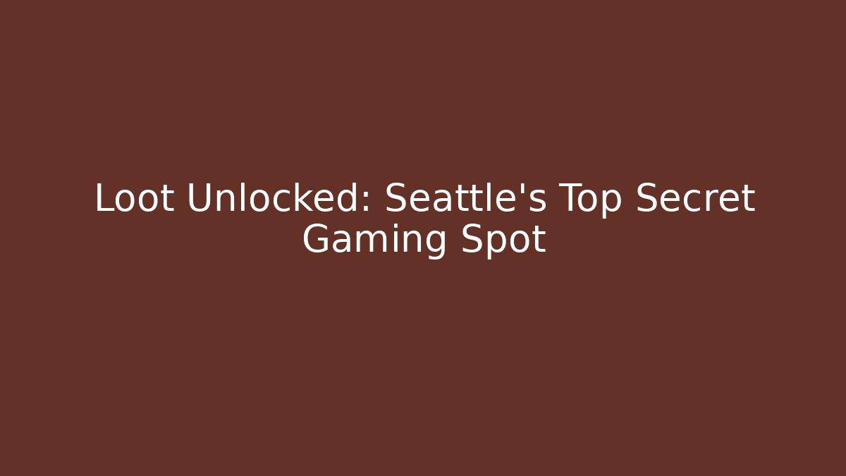 Loot Unlocked: Seattle’s Top Secret Gaming Spot