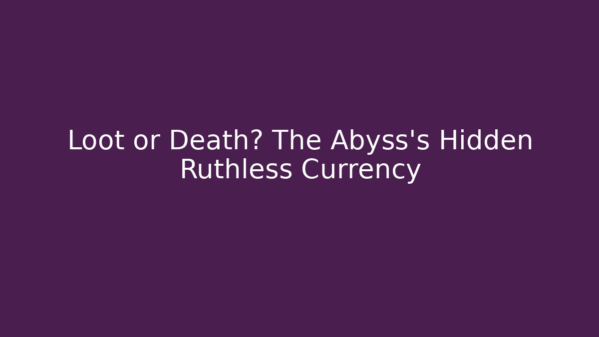 Loot or Death? The Abyss's Hidden Ruthless Currency - The Family Holidays