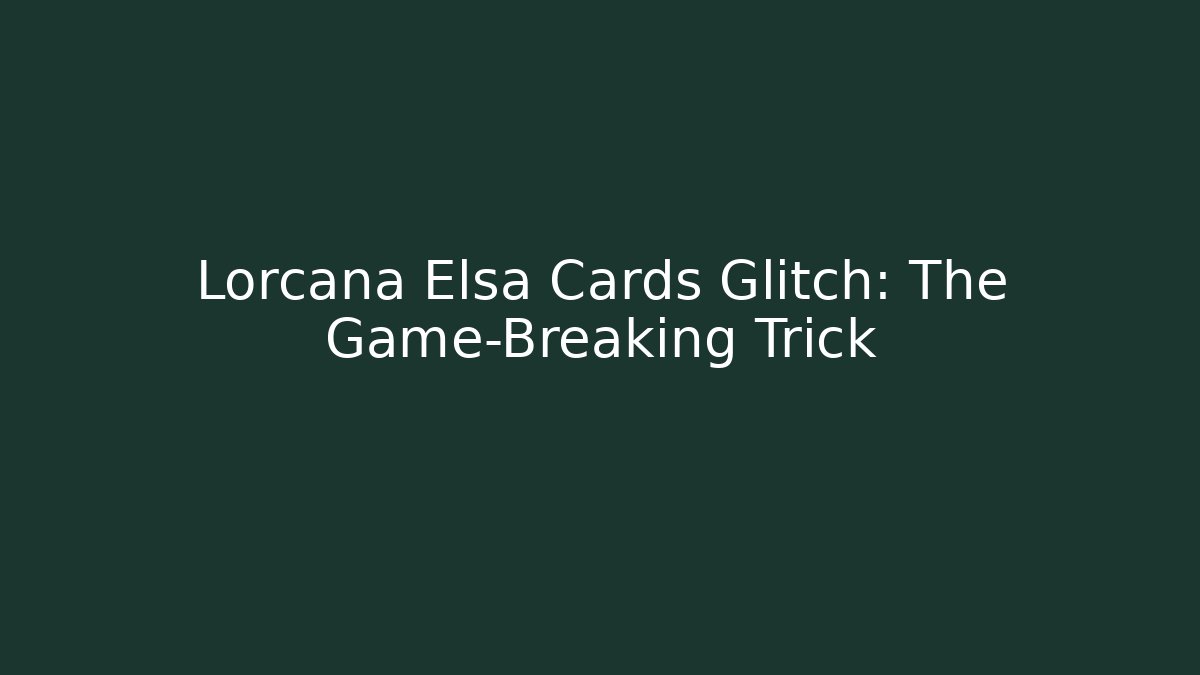 Lorcana Elsa Cards Glitch: The Game-Breaking Trick - The Family Holidays