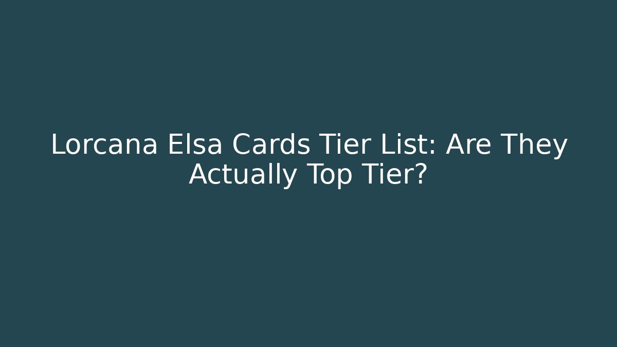 Lorcana Elsa Cards Tier List: Are They Actually Top Tier?