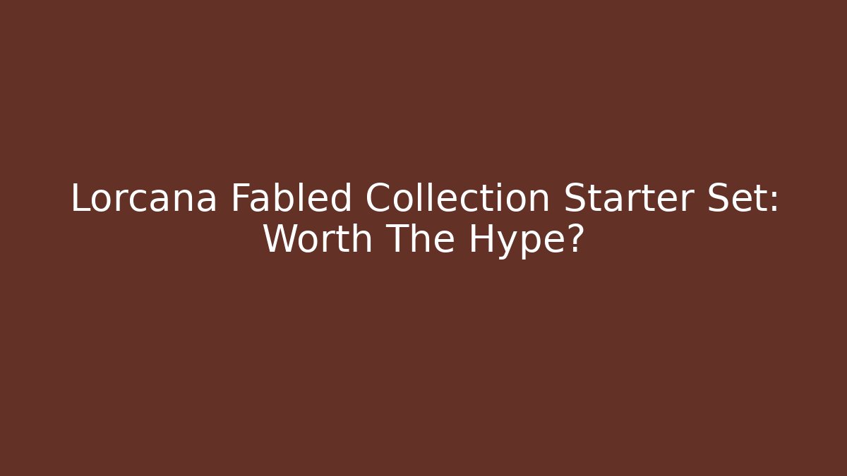 Lorcana Fabled Collection Starter Set: Worth The Hype? - The Family Holidays