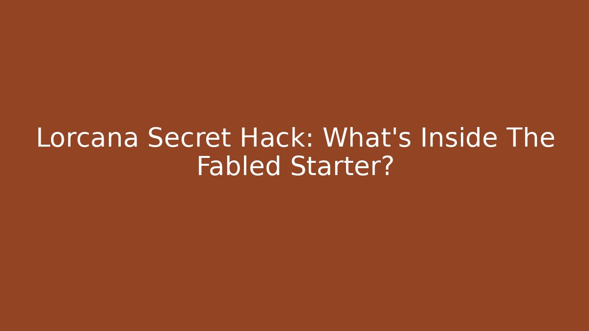 Lorcana Secret Hack: What's Inside The Fabled Starter?