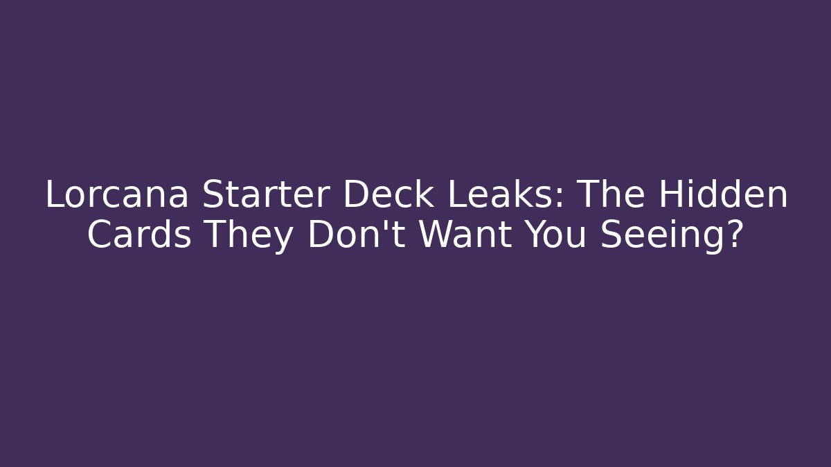 Lorcana Starter Deck Leaks: The Hidden Cards They Don't Want You Seeing?