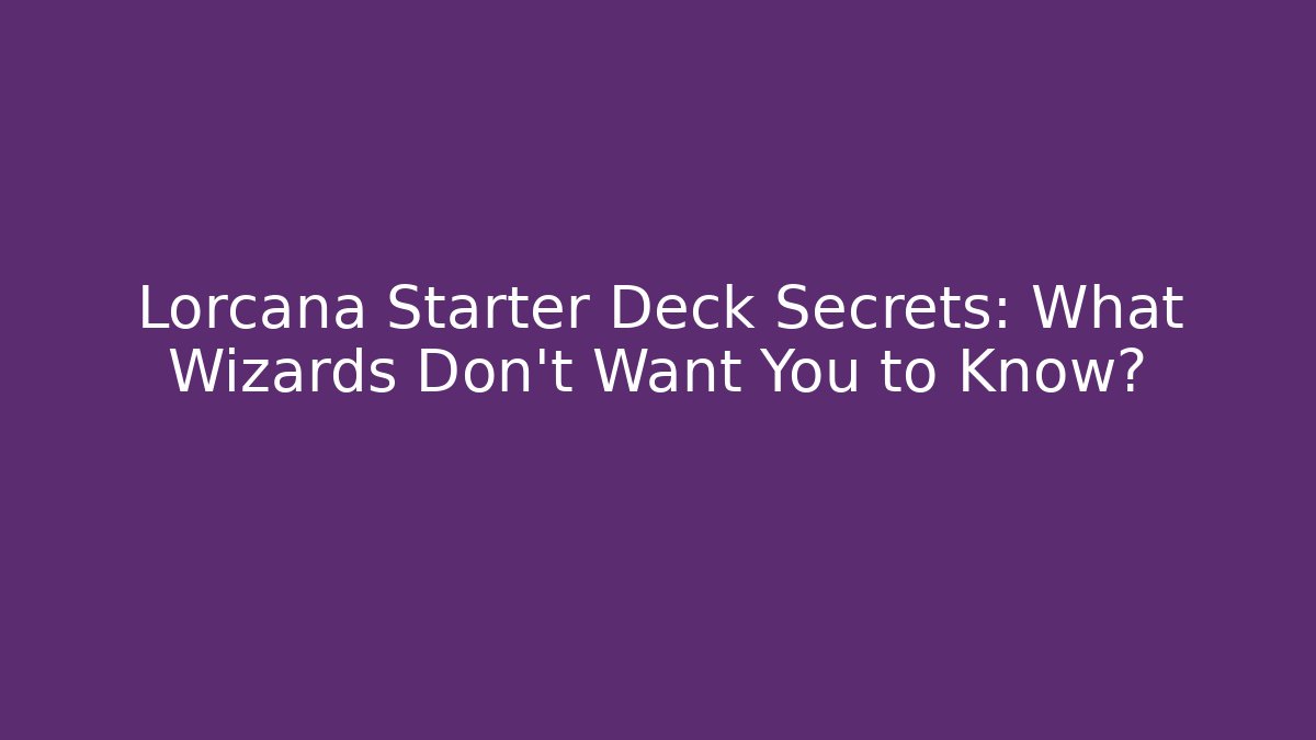 Lorcana Starter Deck Secrets: What Wizards Don't Want You to Know?