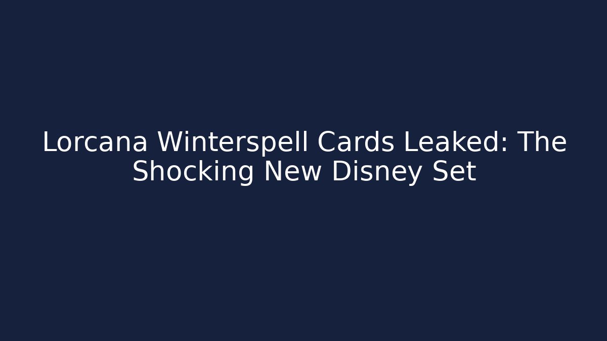 Lorcana Winterspell Cards Leaked: The Shocking New Disney Set