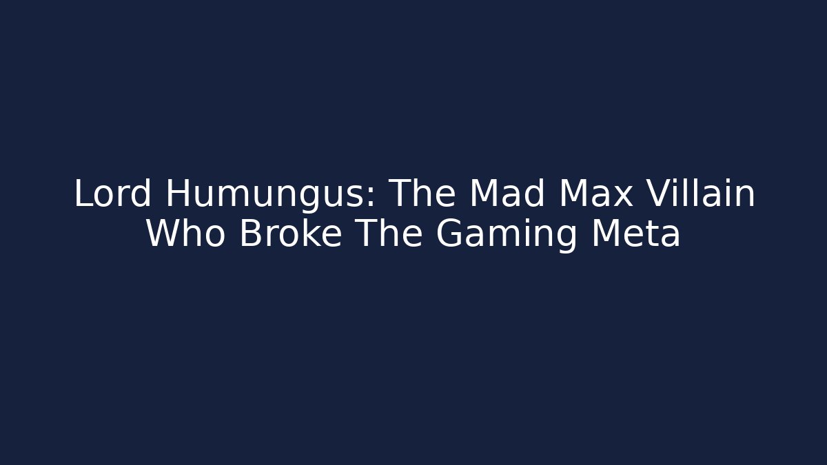 Lord Humungus: The Mad Max Villain Who Broke The Gaming Meta