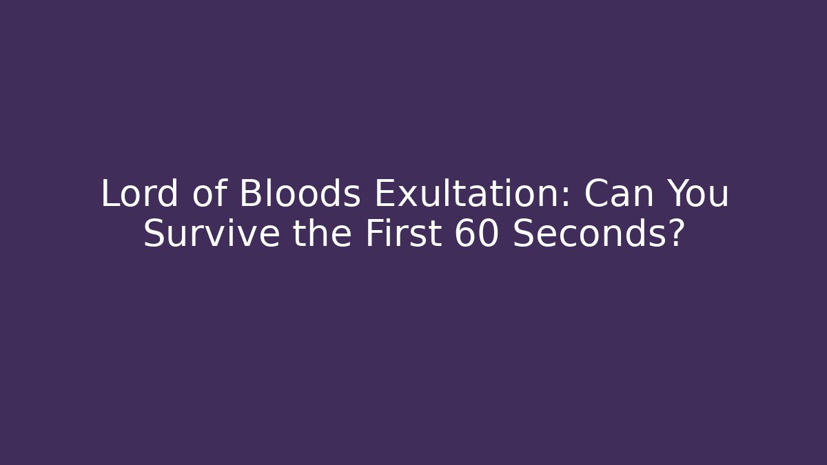 Lord of Bloods Exultation: Can You Survive the First 60 Seconds?