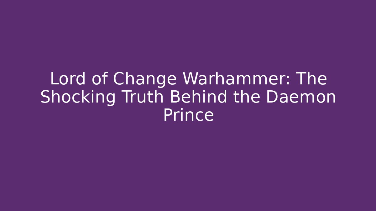 Lord of Change Warhammer: The Shocking Truth Behind the Daemon Prince