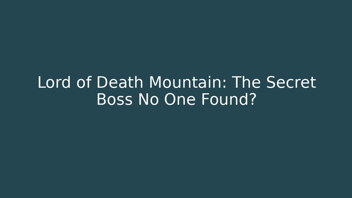 Lord of Death Mountain: The Secret Boss No One Found?