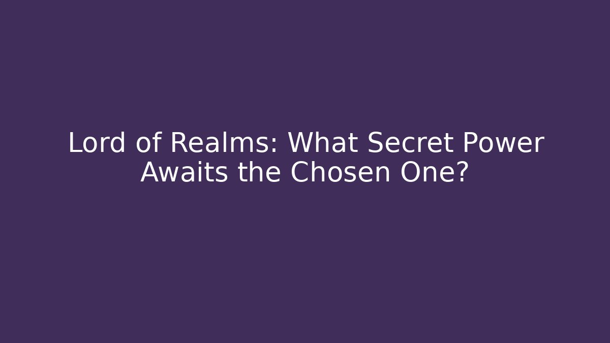 Lord of Realms: What Secret Power Awaits the Chosen One?