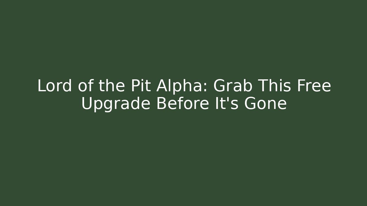 Lord of the Pit Alpha: Grab This Free Upgrade Before It's Gone