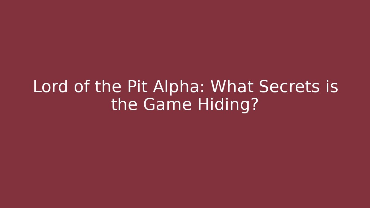 Lord of the Pit Alpha: What Secrets is the Game Hiding? - The Family Holidays