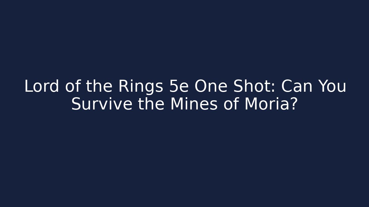 Lord of the Rings 5e One Shot: Can You Survive the Mines of Moria?