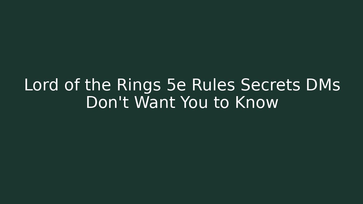 Lord of the Rings 5e Rules Secrets DMs Don't Want You to Know
