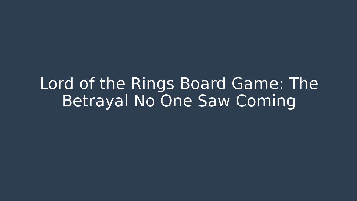 Lord of the Rings Board Game: The Betrayal No One Saw Coming