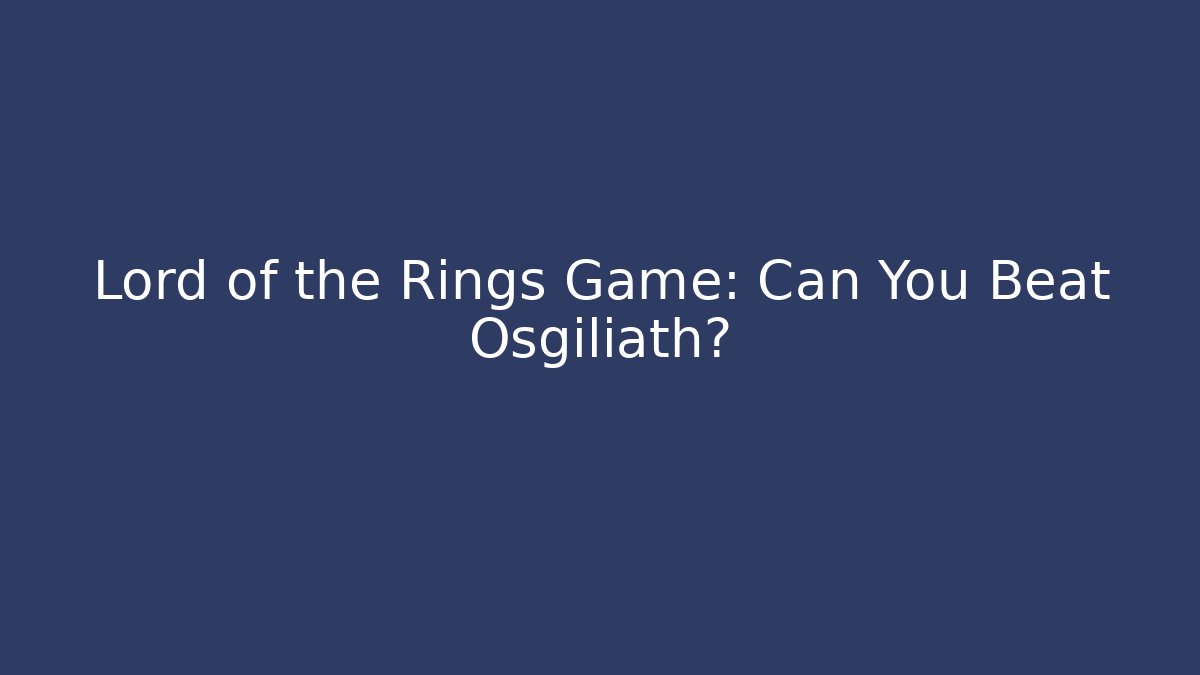 Lord of the Rings Game: Can You Beat Osgiliath?