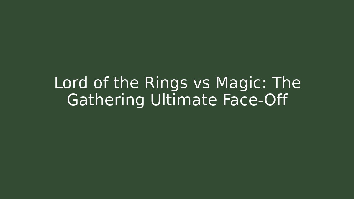 Lord of the Rings vs Magic: The Gathering Ultimate Face-Off