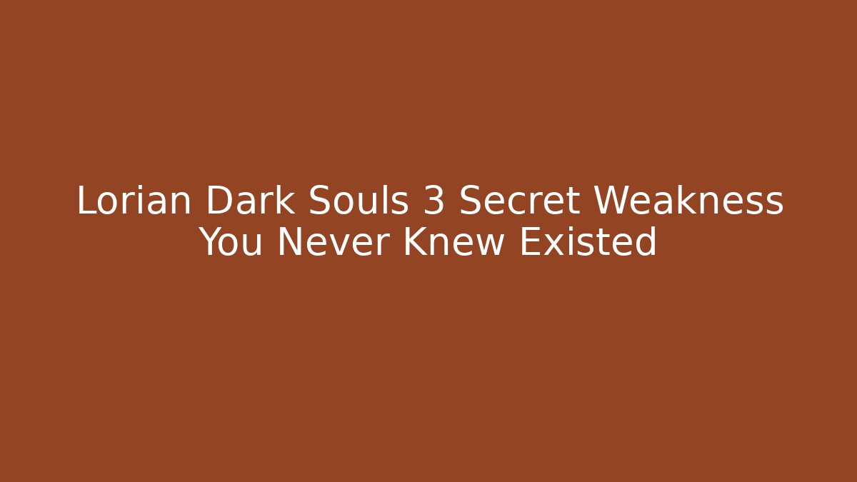 Lorian Dark Souls 3 Secret Weakness You Never Knew Existed