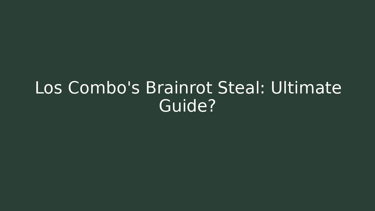 Los Combo's Brainrot Steal: Ultimate Guide? - The Family Holidays