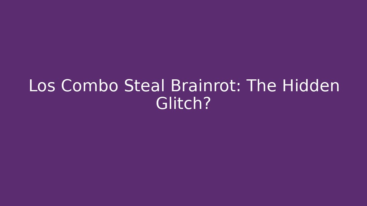 Los Combo Steal Brainrot: The Hidden Glitch?